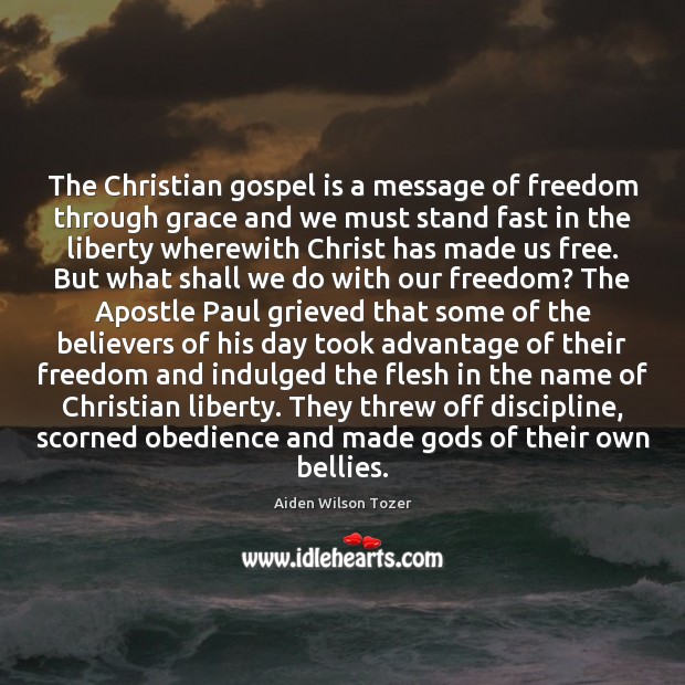 The Christian gospel is a message of freedom through grace and we Aiden Wilson Tozer Picture Quote