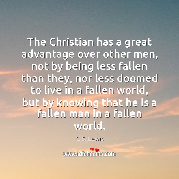 The Christian has a great advantage over other men, not by being C. S. Lewis Picture Quote