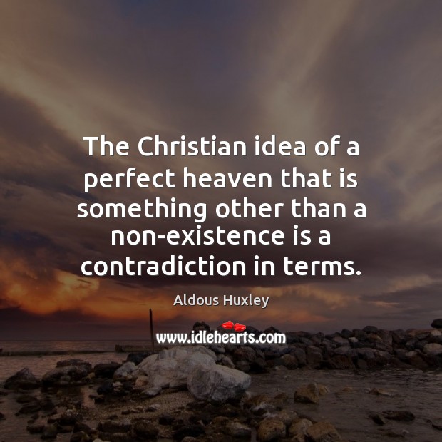 The Christian idea of a perfect heaven that is something other than Aldous Huxley Picture Quote
