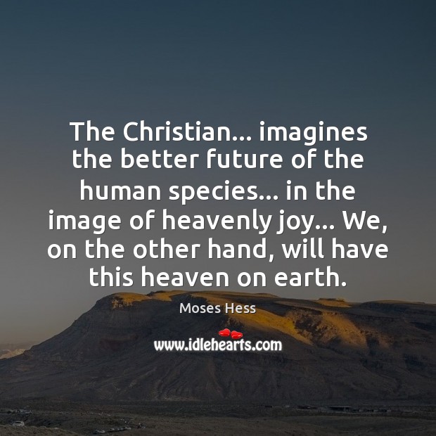 The Christian… imagines the better future of the human species… in the Moses Hess Picture Quote