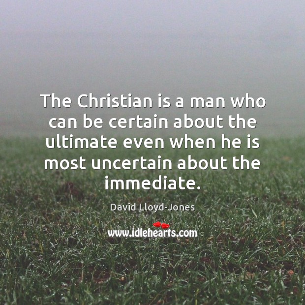 The Christian is a man who can be certain about the ultimate Image