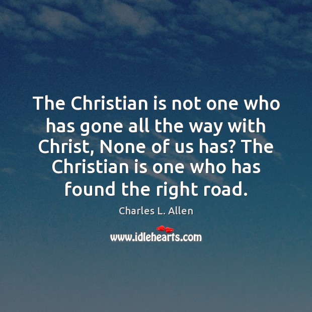 The Christian is not one who has gone all the way with Charles L. Allen Picture Quote