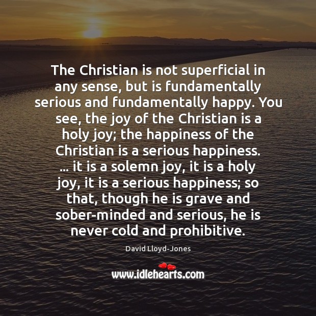 The Christian is not superficial in any sense, but is fundamentally serious David Lloyd-Jones Picture Quote