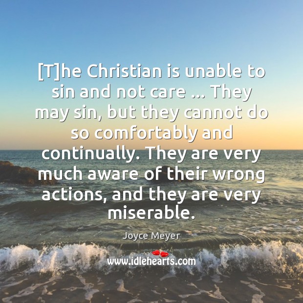 [T]he Christian is unable to sin and not care … They may Joyce Meyer Picture Quote