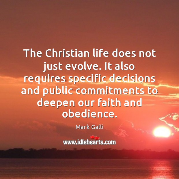 The Christian life does not just evolve. It also requires specific decisions Mark Galli Picture Quote