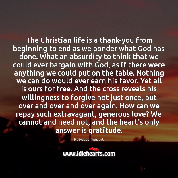 The Christian life is a thank-you from beginning to end as we Rebecca Pippert Picture Quote