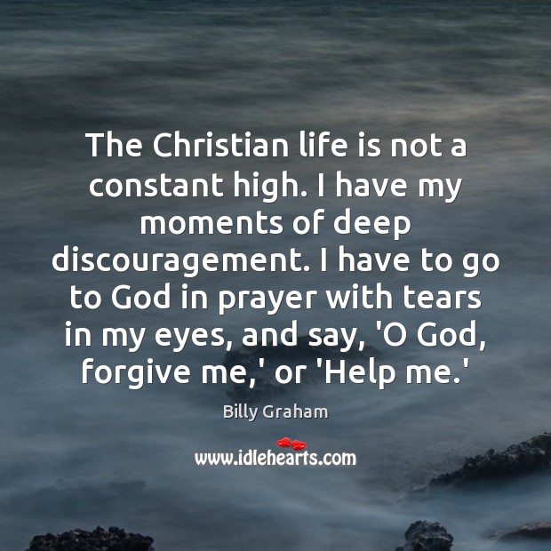 The Christian life is not a constant high. I have my moments Billy Graham Picture Quote
