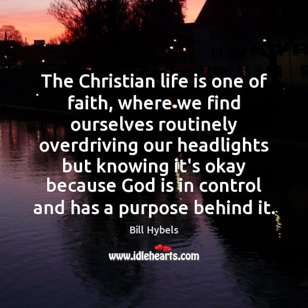 The Christian life is one of faith, where we find ourselves routinely Bill Hybels Picture Quote