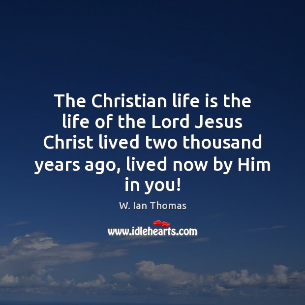 The Christian life is the life of the Lord Jesus Christ lived W. Ian Thomas Picture Quote