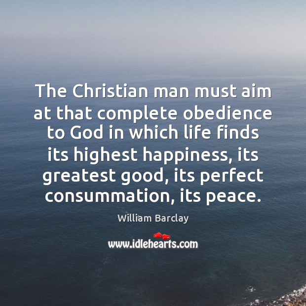 The Christian man must aim at that complete obedience to God in William Barclay Picture Quote