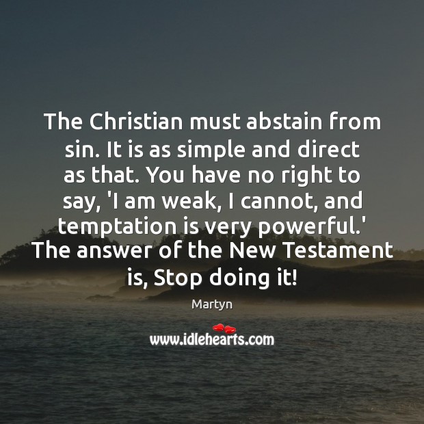 The Christian must abstain from sin. It is as simple and direct Martyn Picture Quote