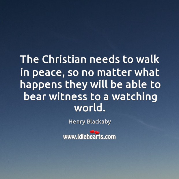 The Christian needs to walk in peace, so no matter what happens Image