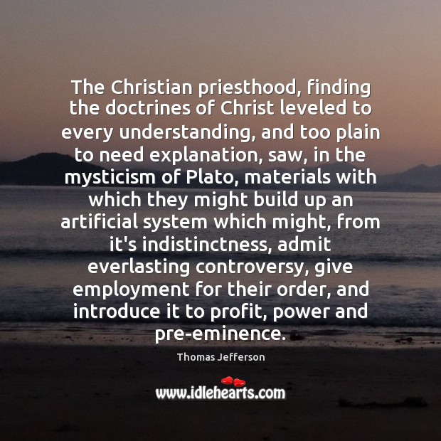 The Christian priesthood, finding the doctrines of Christ leveled to every understanding, Thomas Jefferson Picture Quote