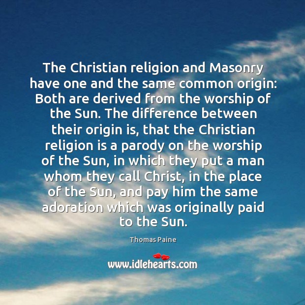 The Christian religion and Masonry have one and the same common origin: Thomas Paine Picture Quote
