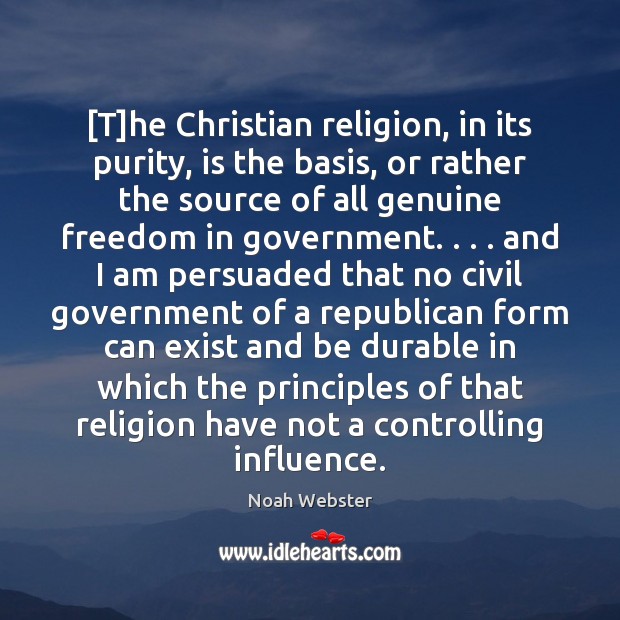 [T]he Christian religion, in its purity, is the basis, or rather Noah Webster Picture Quote
