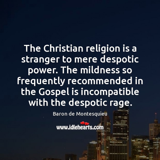 The Christian religion is a stranger to mere despotic power. The mildness Baron de Montesquieu Picture Quote