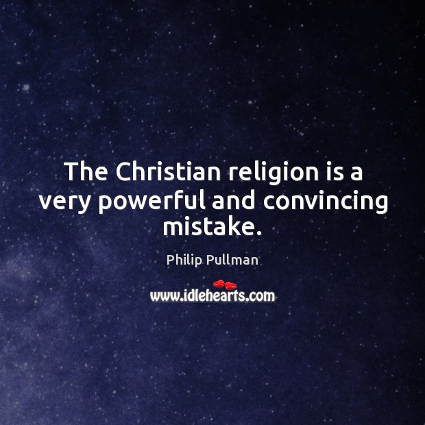 The Christian religion is a very powerful and convincing mistake. Philip Pullman Picture Quote