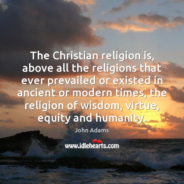 The Christian religion is, above all the religions that ever prevailed or Religion Quotes Image
