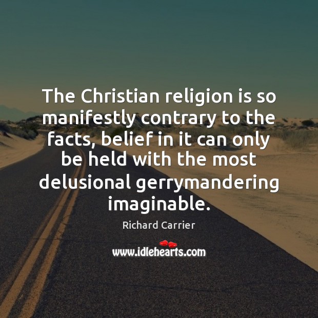 The Christian religion is so manifestly contrary to the facts, belief in Religion Quotes Image