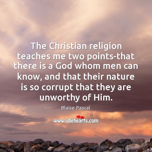 The Christian religion teaches me two points-that there is a God whom Blaise Pascal Picture Quote