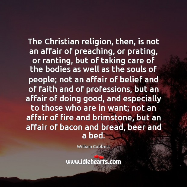 The Christian religion, then, is not an affair of preaching, or prating, William Cobbett Picture Quote