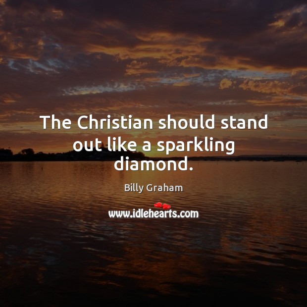 The Christian should stand out like a sparkling diamond. Billy Graham Picture Quote