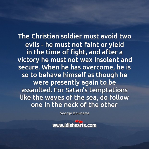 The Christian soldier must avoid two evils – he must not faint George Downame Picture Quote
