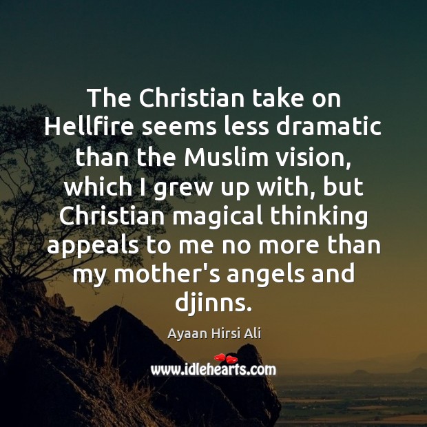 The Christian take on Hellfire seems less dramatic than the Muslim vision, Ayaan Hirsi Ali Picture Quote