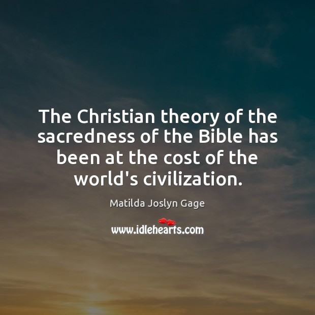 The Christian theory of the sacredness of the Bible has been at Matilda Joslyn Gage Picture Quote