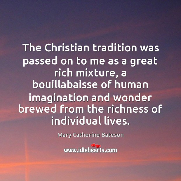 The Christian tradition was passed on to me as a great rich 