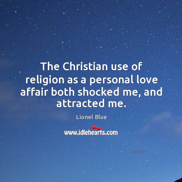 The christian use of religion as a personal love affair both shocked me, and attracted me. Lionel Blue Picture Quote