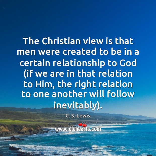 The Christian view is that men were created to be in a Image