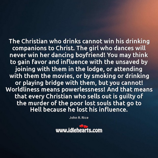 The Christian who drinks cannot win his drinking companions to Christ. The John R. Rice Picture Quote