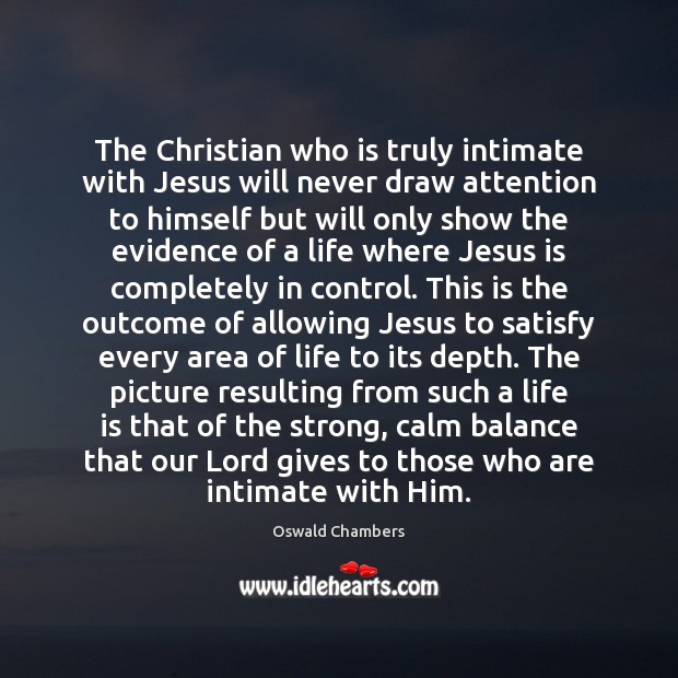The Christian who is truly intimate with Jesus will never draw attention Image