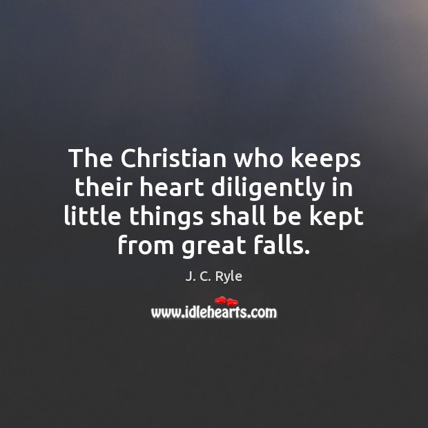 The Christian who keeps their heart diligently in little things shall be J. C. Ryle Picture Quote