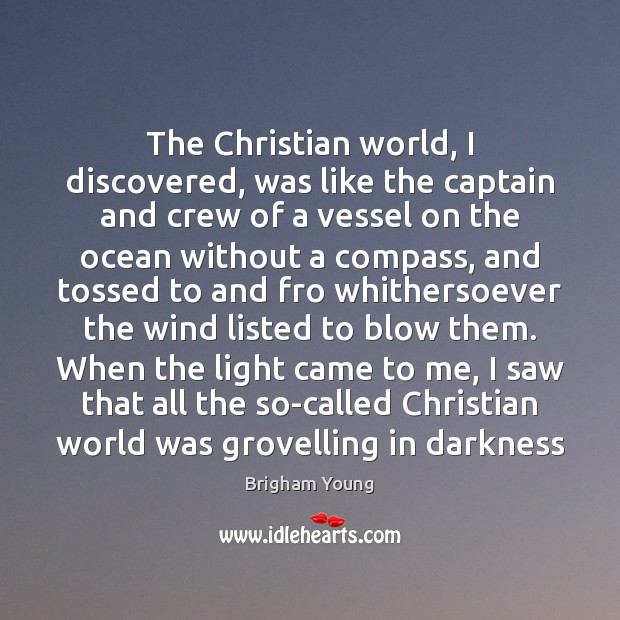 The Christian world, I discovered, was like the captain and crew of Brigham Young Picture Quote