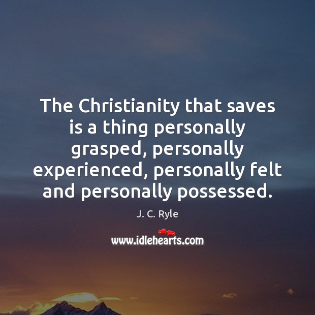 The Christianity that saves is a thing personally grasped, personally experienced, personally Image