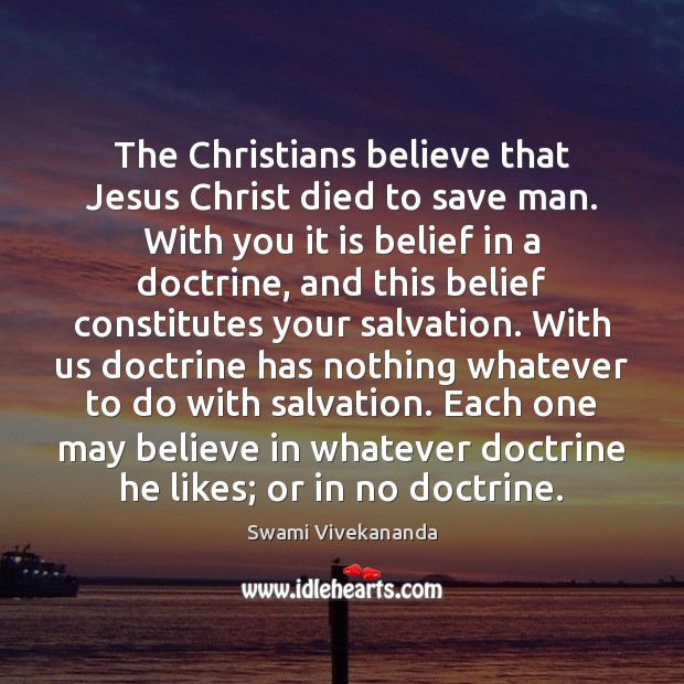 The Christians believe that Jesus Christ died to save man. With you Swami Vivekananda Picture Quote