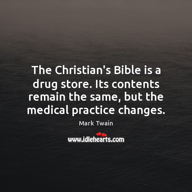 The Christian’s Bible is a drug store. Its contents remain the same, Mark Twain Picture Quote