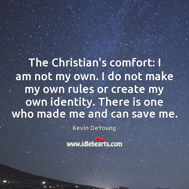 The Christian’s comfort: I am not my own. I do not make Kevin DeYoung Picture Quote