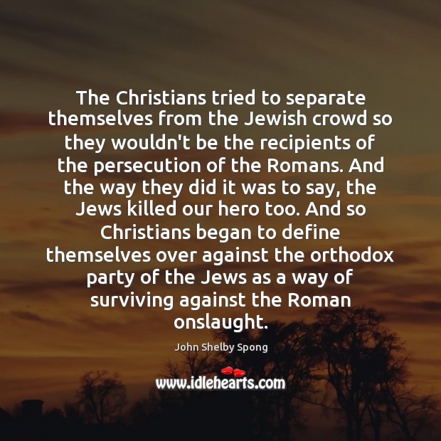 The Christians tried to separate themselves from the Jewish crowd so they John Shelby Spong Picture Quote