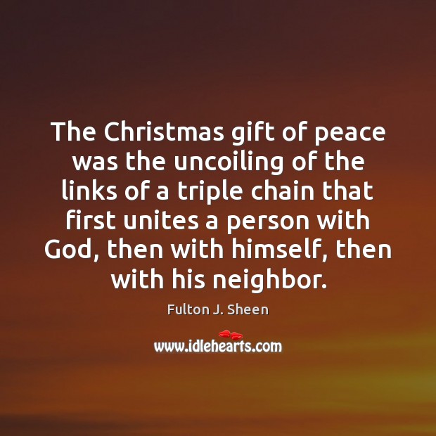 The Christmas gift of peace was the uncoiling of the links of Fulton J. Sheen Picture Quote