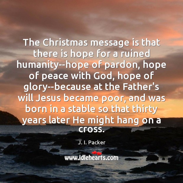 The Christmas message is that there is hope for a ruined humanity–hope J. I. Packer Picture Quote