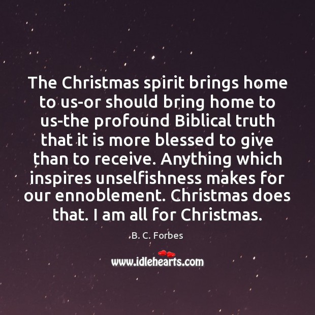 The Christmas spirit brings home to us-or should bring home to us-the B. C. Forbes Picture Quote