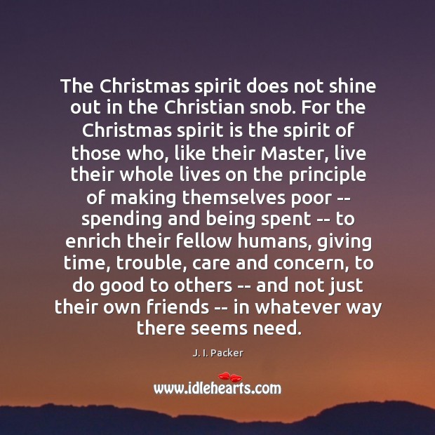 The Christmas spirit does not shine out in the Christian snob. For J. I. Packer Picture Quote