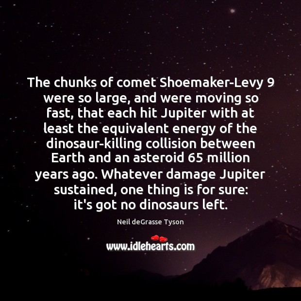 The chunks of comet Shoemaker-Levy 9 were so large, and were moving so Neil deGrasse Tyson Picture Quote