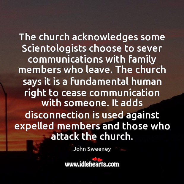 The church acknowledges some Scientologists choose to sever communications with family members John Sweeney Picture Quote