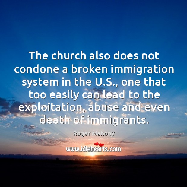 The church also does not condone a broken immigration system in the u.s. Roger Mahony Picture Quote