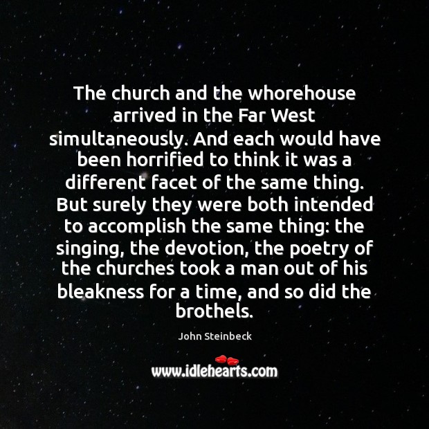 The church and the whorehouse arrived in the Far West simultaneously. And John Steinbeck Picture Quote
