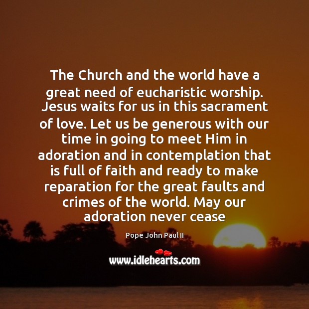 The Church and the world have a great need of eucharistic worship. Pope John Paul II Picture Quote